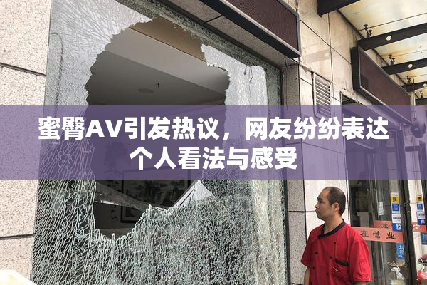 蜜臀AV引发热议，网友纷纷表达个人看法与感受