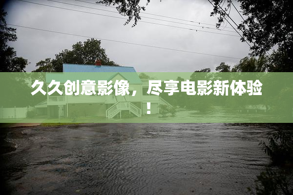 久久创意影像，尽享电影新体验！