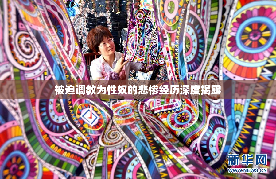 被迫调教为性奴的悲惨经历深度揭露
