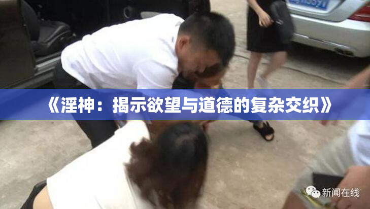 《淫神：揭示欲望与道德的复杂交织》