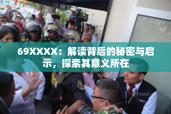 69ΧΧΧΧ：解读背后的秘密与启示，探索其意义所在
