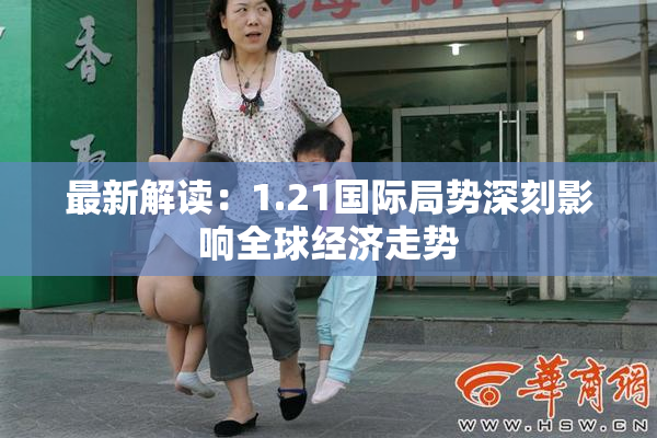 最新解读：1.21国际局势深刻影响全球经济走势