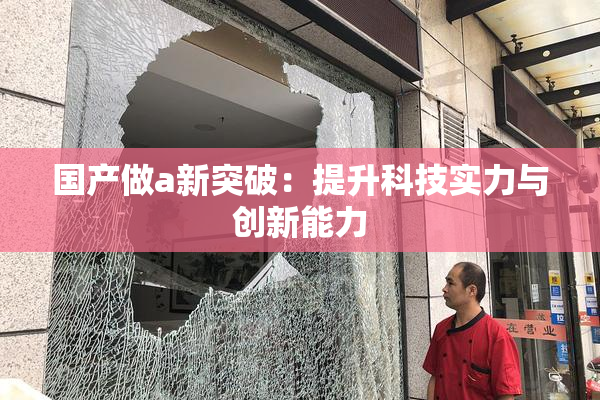 国产做a新突破：提升科技实力与创新能力