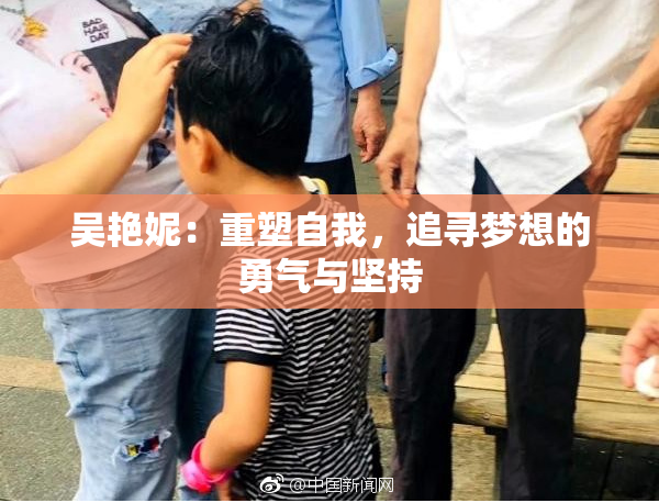 吴艳妮：重塑自我，追寻梦想的勇气与坚持