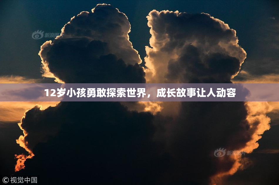 12岁小孩勇敢探索世界，成长故事让人动容