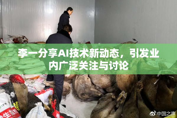 李一分享AI技术新动态，引发业内广泛关注与讨论