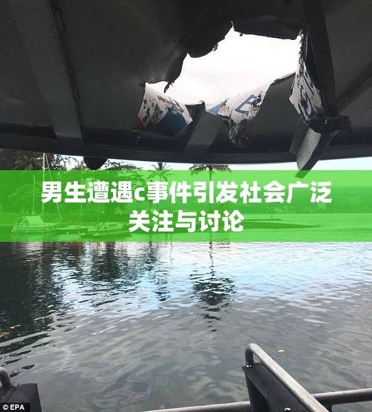 男生遭遇c事件引发社会广泛关注与讨论