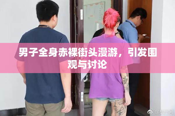 男子全身赤裸街头漫游，引发围观与讨论