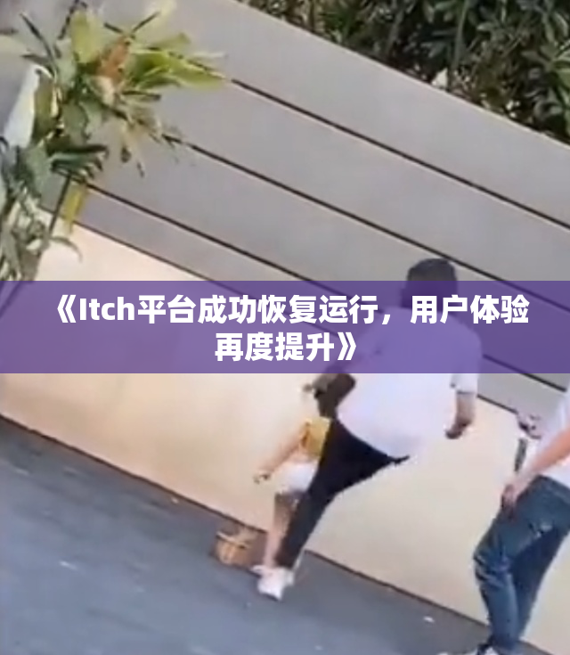《Itch平台成功恢复运行，用户体验再度提升》