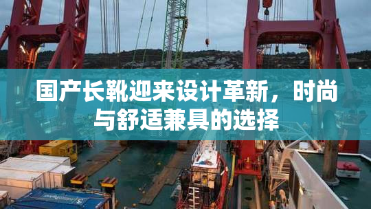 国产长靴迎来设计革新，时尚与舒适兼具的选择