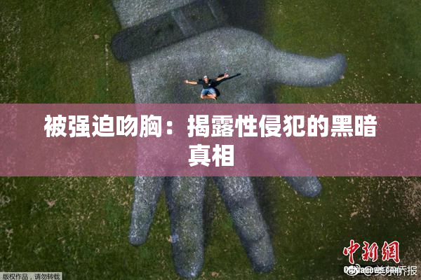 被强迫吻胸：揭露性侵犯的黑暗真相