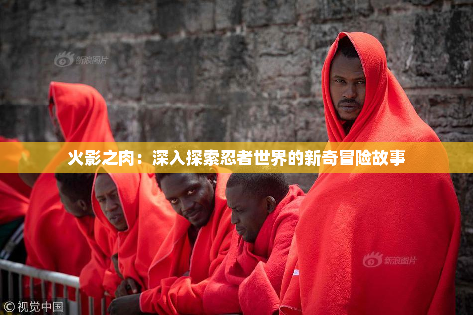 火影之肉：深入探索忍者世界的新奇冒险故事