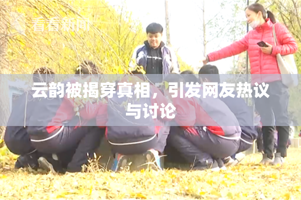 云韵被揭穿真相，引发网友热议与讨论