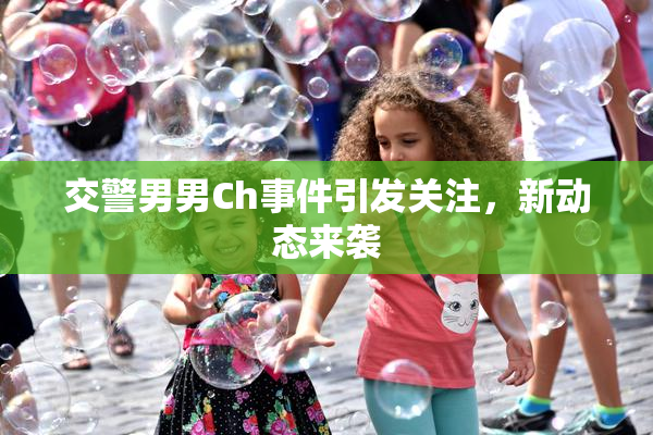 交警男男Ch事件引发关注，新动态来袭