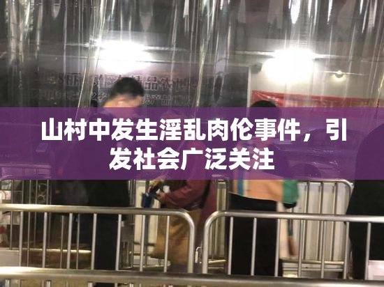山村中发生淫乱肉伦事件，引发社会广泛关注
