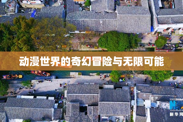 动漫世界的奇幻冒险与无限可能