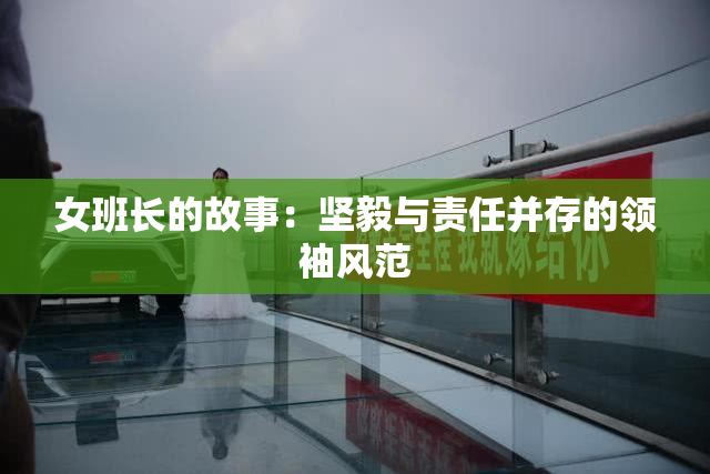 女班长的故事：坚毅与责任并存的领袖风范