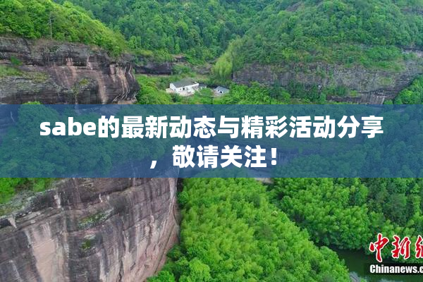 sabe的最新动态与精彩活动分享，敬请关注！