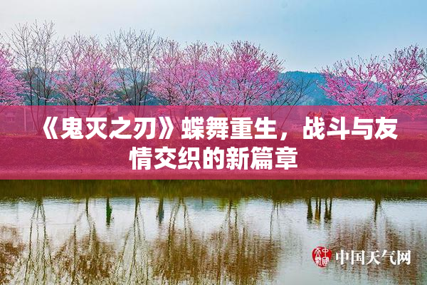 《鬼灭之刃》蝶舞重生，战斗与友情交织的新篇章