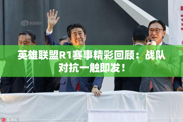 英雄联盟R1赛事精彩回顾：战队对抗一触即发！