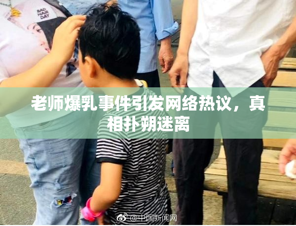 老师爆乳事件引发网络热议，真相扑朔迷离