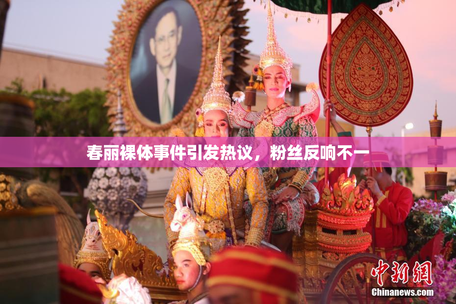春丽裸体事件引发热议，粉丝反响不一