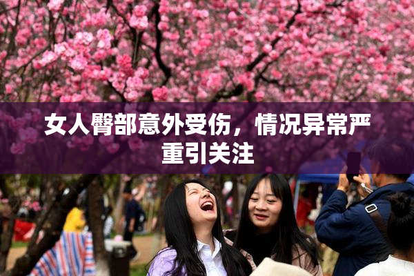 女人臀部意外受伤，情况异常严重引关注