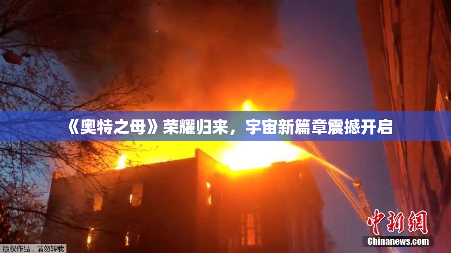 《奥特之母》荣耀归来，宇宙新篇章震撼开启