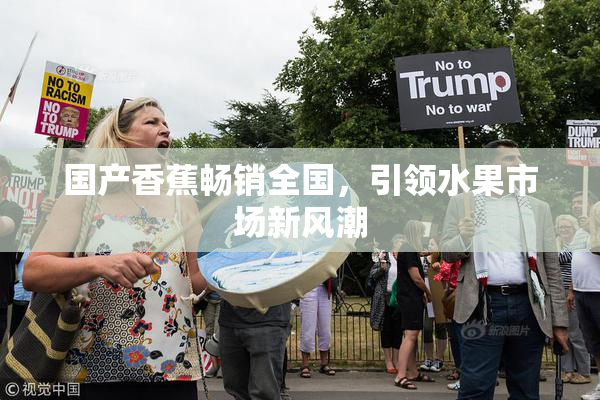 国产香蕉畅销全国，引领水果市场新风潮