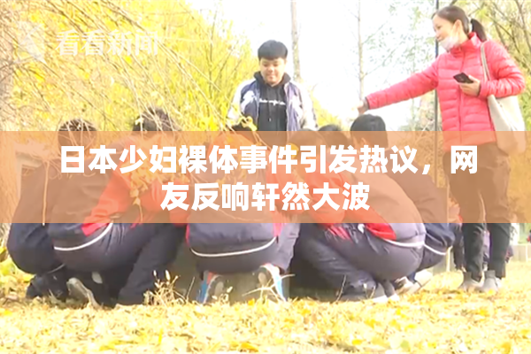 日本少妇裸体事件引发热议，网友反响轩然大波