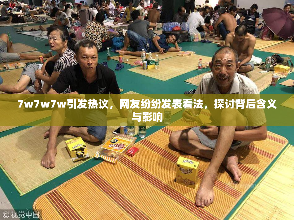 7w7w7w引发热议，网友纷纷发表看法，探讨背后含义与影响