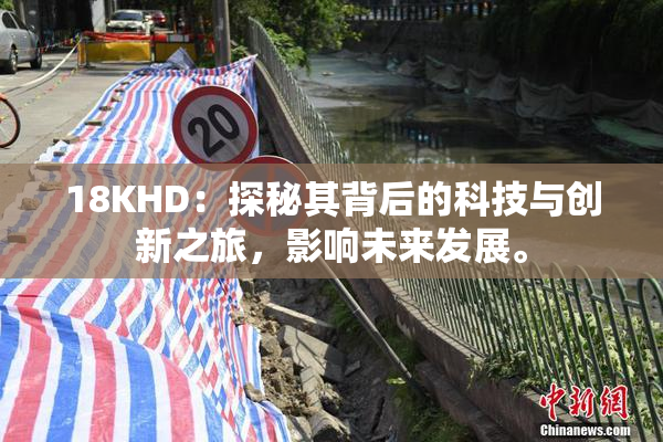 18KHD：探秘其背后的科技与创新之旅，影响未来发展。