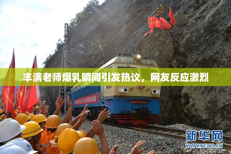 丰满老师爆乳瞬间引发热议，网友反应激烈