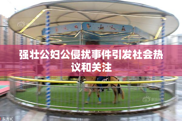 强壮公妇公侵扰事件引发社会热议和关注