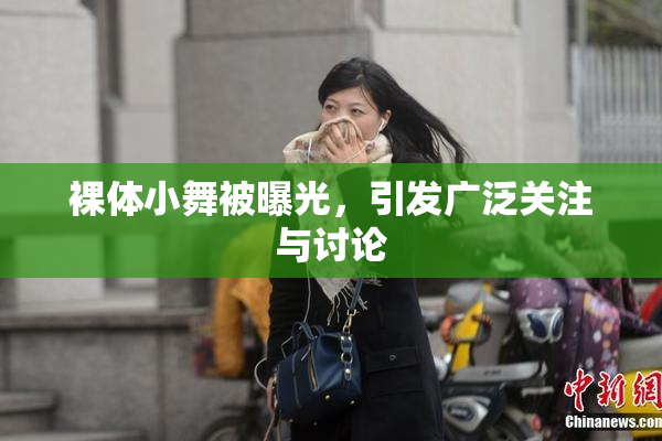 裸体小舞被曝光，引发广泛关注与讨论