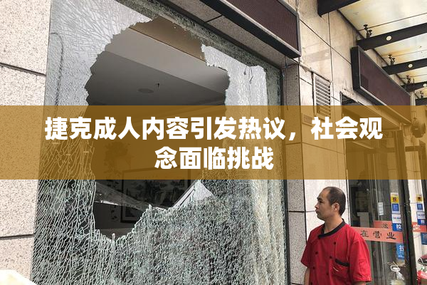捷克成人内容引发热议，社会观念面临挑战