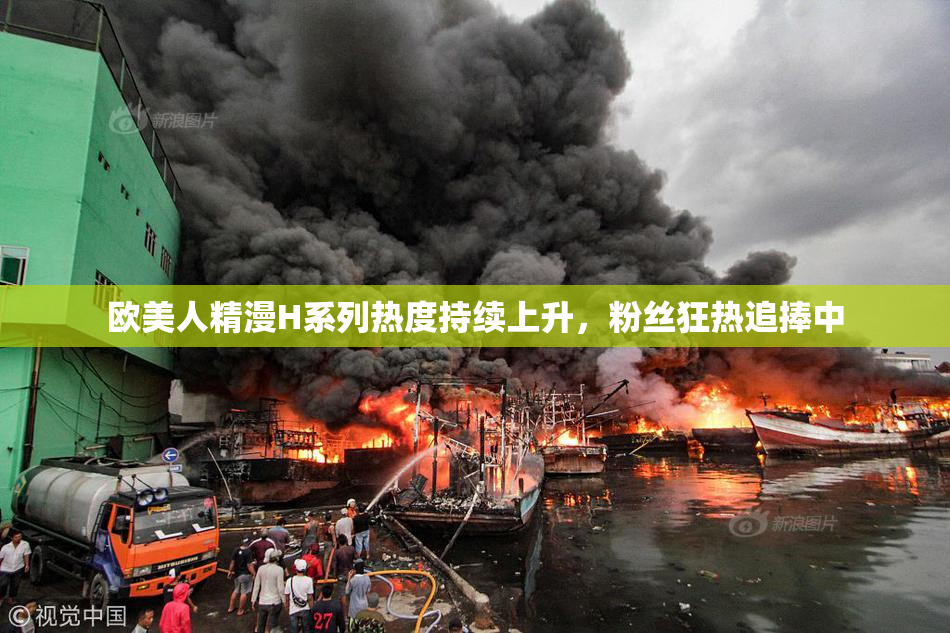 欧美人精漫H系列热度持续上升，粉丝狂热追捧中