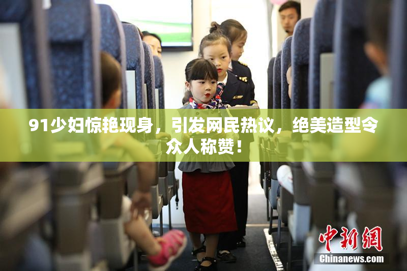 91少妇惊艳现身，引发网民热议，绝美造型令众人称赞！