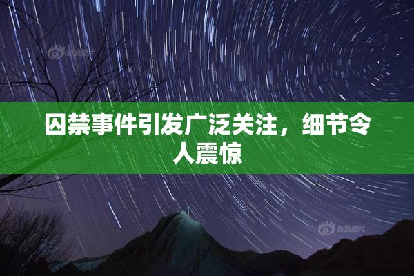 囚禁事件引发广泛关注，细节令人震惊
