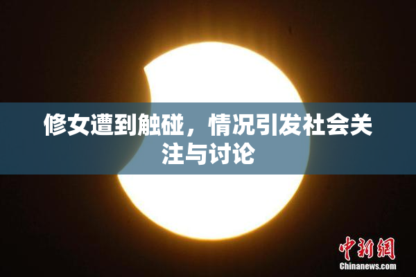 修女遭到触碰，情况引发社会关注与讨论