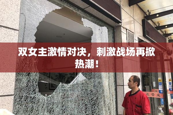 双女主激情对决，刺激战场再掀热潮！