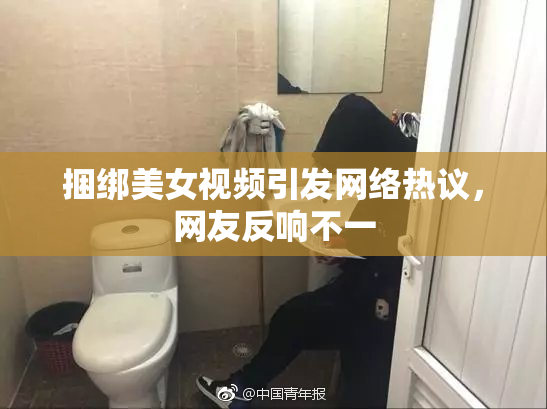 捆绑美女视频引发网络热议，网友反响不一