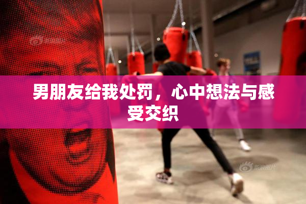 男朋友给我处罚，心中想法与感受交织