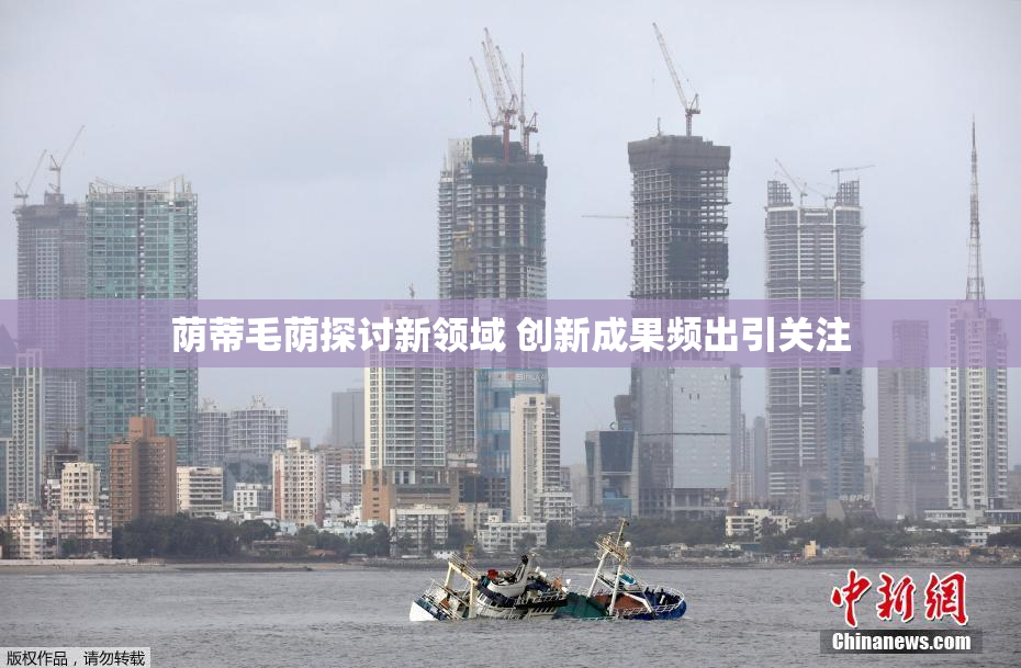 荫蒂毛荫探讨新领域 创新成果频出引关注