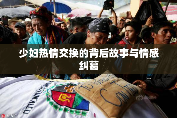 少妇热情交换的背后故事与情感纠葛