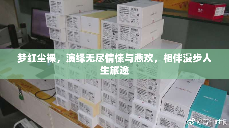 梦红尘裸，演绎无尽情愫与悲欢，相伴漫步人生旅途