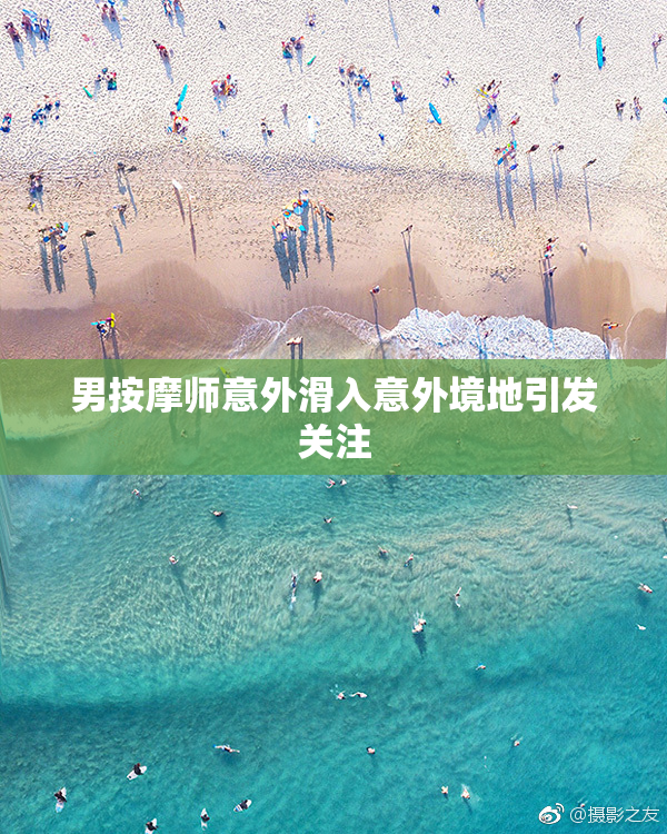 男按摩师意外滑入意外境地引发关注