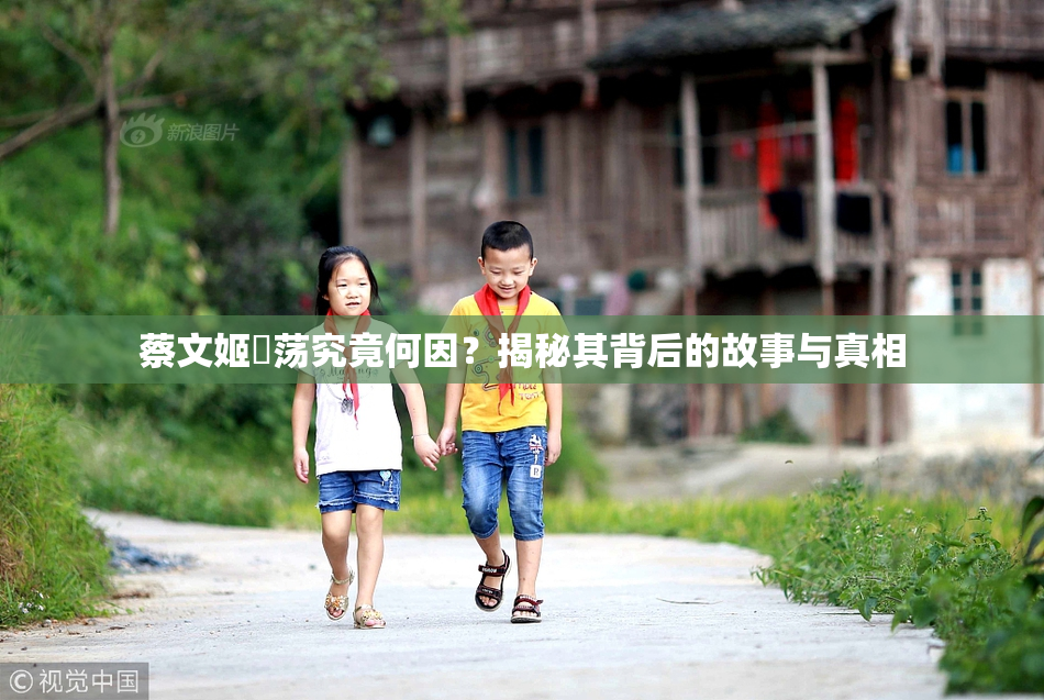 蔡文姬婬荡究竟何因？揭秘其背后的故事与真相