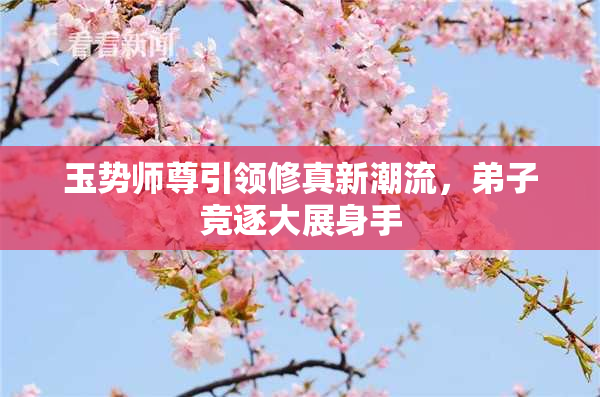 玉势师尊引领修真新潮流，弟子竞逐大展身手