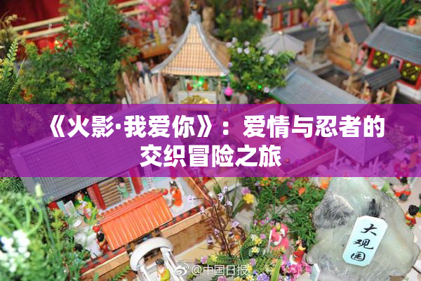 《火影·我爱你》：爱情与忍者的交织冒险之旅